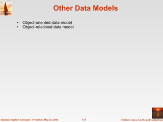 1.17
Database System Concepts - 5th
Edition, May 23, 2005
Other Data Models
• Object-oriented data model
• Object-relational data model
 