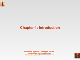 Chapter 1: Introduction Database System Concepts, 5th Ed . ©Silberschatz, Korth and Sudarshan See  www.db-book.com  for conditions on re-use  