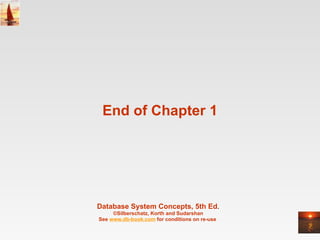 End of Chapter 1 Database System Concepts, 5th Ed . ©Silberschatz, Korth and Sudarshan See  www.db-book.com  for conditions on re-use  