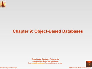 Chapter 9: Object-Based Databases Database System Concepts ©Silberschatz, Korth and Sudarshan See  www.db-book.com  for conditions on re-use  ©Silberschatz, Korth and Sudarshan Database System Concepts 