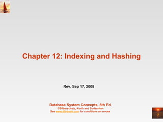 Chapter 12: Indexing and Hashing Database System Concepts, 5th Ed . ©Silberschatz, Korth and Sudarshan See  www.db-book.com  for conditions on re-use  Rev. Sep 17, 2008 