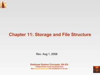 Chapter 11: Storage and File Structure Database System Concepts, 5th Ed . ©Silberschatz, Korth and Sudarshan See  www.db-book.com  for conditions on re-use  Rev. Aug 1, 2008 