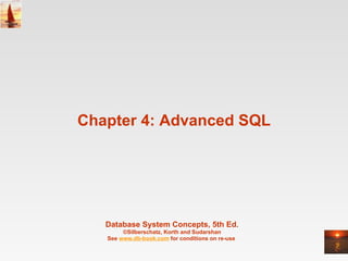 Chapter 4: Advanced SQL Database System Concepts, 5th Ed . ©Silberschatz, Korth and Sudarshan See  www.db-book.com  for conditions on re-use  