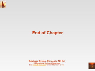 End of Chapter Database System Concepts, 5th Ed . ©Silberschatz, Korth and Sudarshan See  www.db-book.com  for conditions on re-use  