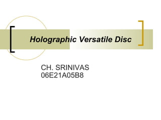 Holographic Versatile Disc CH. SRINIVAS 06E21A05B8 