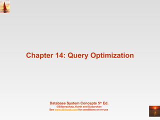Chapter 14: Query Optimization Database System Concepts 5 th  Ed. ©Silberschatz, Korth and Sudarshan See  www.db-book.com  for conditions on re-use  