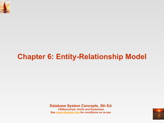 Chapter 6: Entity-Relationship Model Database System Concepts, 5th Ed . ©Silberschatz, Korth and Sudarshan See  www.db-book.com  for conditions on re-use  
