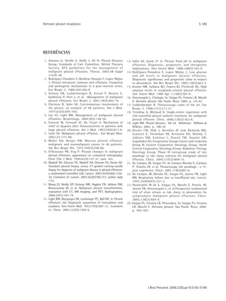 Derrame pleural neoplásico                                                                                                     S 189




REFERÊNCIAS
 1. Antunes G, Neville E, Duffy J, Ali N; Pleural Diseases            1 3 . Sahn SA, Good JT Jr. Pleural fluid pH in malignant
    Group, Standards of Care Committee, British Thoracic                    effusions. Diagnostic, prognostic, and therapeutic
    Society. BTS guidelines for the management of                           implications. Ann Intern Med. 1988;108(3):345-9.
    malignant pleural effusions. Thorax. 2003;58 Suppl                1 4 . Rodriguez-Panadero F, Lopez Mejias J. Low glucose
    2:ii29-38.                                                              and pH levels in malignant pleural effusions.
 2. Rodriguez-Panadero F, Borderas Naranjo F, Lopez Mejias                  Diagnostic significance and prognostic value in respect
    J. Pleural metastatic tumours and effusions. Frequency                  to pleurodesis. Am Rev Respir Dis. 1989;139(3):663-7.
    and pathogenic mechanisms in a post-mortem series.                1 5 . Kramer MR, Saldana MJ, Cepero RJ, Pitchenik AE. High
    Eur Respir J. 1989;2(4):366-9.                                          amylase levels in neoplasm-related pleural effusion.
 3. Antony VB, Loddenkemper R, Astoul P, Boutin C,                          Ann Intern Med. 1989 Apr 1;110(7):567-9.
    Goldstraw P, Hott J, et al. Management of malignant               16. Antonangelo L. Citologia. In: Vargas FS, Teixeira LR, Marchi
    pleural effusions. Eur Respir J. 2001;18(2):402-19.                     E. Derrame pleural. São Paulo: Roca; 2004. p. 125-42
 4. Chernow B, Sahn SA. Carcinomatous involvement of                  1 7 . Loddenkemper R. Thoracoscopy--state of the art. Eur
    the pleura: an analysis of 96 patients. Am J Med.                       Respir J. 1998;11(1):213-21.
    1977;63(5):695-702.                                               1 8 . Tremblay A, Michaud G. Single-center experience with
 5. Lee YC, Light RW. Management of malignant pleural                       250 tunnelled pleural catheter insertions for malignant
    effusions. Respirology. 2004;9(2):148-56.                               pleural effusion. Chest. 2006;129(2):362-8.
 6. Estenne M, Yernault JC, De Troyer A. Mechanism of                 19. Light RW. Pleural diseases.. 4th ed. Baltimore: Willians &
    relief of dyspnea after thoracocentesis in patients with                Wilkins; 2003. p. 108-34.
    large pleural effusions. Am J Med. 1983;74(5):813-9.              2 0 . Dresler CM, Olak J, Herndon JE 2nd, Richards WG,
 7. Sanh SA. Malignant pleural effusion. Eur Respir Mon.                    Scalzetti E, Fleishman SB, Kernstine KH, Demmy T,
    2002;22:177-88.                                                         Jablons DM, Kohman L, Daniel TM, Haasler GB,
 8. Maher GG, Berger HW. Massive pleural effusion:                          Sugarbaker DJ; Cooperative Groups Cancer and Leukemia
    malignant and nonmalignant causes in 46 patients.                       Group B; Eastern Cooperative Oncology Group; North
    Am Rev Respir Dis. 1972;105(3):458-60.                                  Central Cooperative Oncology Group; Radiation Therapy
 9. O'Donovan PB, Eng P. Pleural changes in malignant                       Oncology Group. Phase III intergroup study of talc
    pleural effusions: appearance on computed tomography.                   poudrage vs talc slurry sclerosis for malignant pleural
    Cleve Clin J Med. 1994;61(2):127-31; quiz 162.                          effusion. Chest. 2005;127(3):909-15.
10. Maskell NA, Gleeson FV, Maskell NA, Gleeson FV, Davies RJ.        21. De Campos JR, Vargas FS, de Campos Werebe E, Cardoso
    Standard pleural biopsy versus CT-guided cutting-needle                 P, Teixeira LR, et al. Thoracoscopy talc poudrage : a 15-
    biopsy for diagnosis of malignant disease in pleural effusions:         year experience. Chest. 2001;119(3):801-6.
    a randomised controlled trial. Lancet. 2003;361(9366):1326-       2 2 . De Campos JR, Werebe EC, Vargas FS, Jatene FB, Light
    30. Comment in: Lancet. 2003;362(9378):173; author reply                RW. Respiratory failure due to insufflated talc. Lancet.
    174.                                                                    1997;349(9047):251-2.
11. Wang ZJ, Reddy GP, Gotway MB, Higgins CB, Jablons DM,             2 3 . Paschoalini M da S, Vargas FS, Marchi E, Pereira JR,
    Ramaswamy M, et al. Malignant pleural mesothelioma:                     Jatene FB, Antonangelo L, et al.Prospective randomized
    evaluation with CT, MR imaging, and PET. Radiographics.                 trial of silver nitrate vs talc slurry in pleurodesis for
    2004;24(1):105-19.                                                      symptomatic malignant pleural effusions. Chest.
12. Light RW, Macgregor MI, Luchsinger PC, Ball WC Jr. Pleural              2005;128(2):684-9.
    effusions: the diagnostic separation of transudates and           24. Vargas FS, Teixeira LR. Pleurodese. In: Vargas FS, Teixeira
    exudates. Ann Intern Med. 1972;77(4):507-13. Comment                    LR, Marchi E. Derrame pleural. São Paulo: Roca; 2004.
    in: Chest. 2002;122(5):1505-6.                                          p. 495-503.




                                                                                      J Bras Pneumol. 2006;32(Supl 4):S182-S189
 