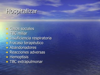 Hospitalizar Casos sociales TBC miliar Insuficiencia respiratoria Fracaso terapéutico Abandonadores Reacciones adversas Hemoptisis TBC extrapulmonar 