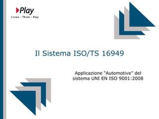 Il Sistema ISO/TS 16949
Applicazione “Automotive” del
sistema UNI EN ISO 9001:2008
 