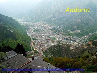 Andorra

http://www.authorstream.com/Presentation/mireille30100-2038404-685-andorra/

 