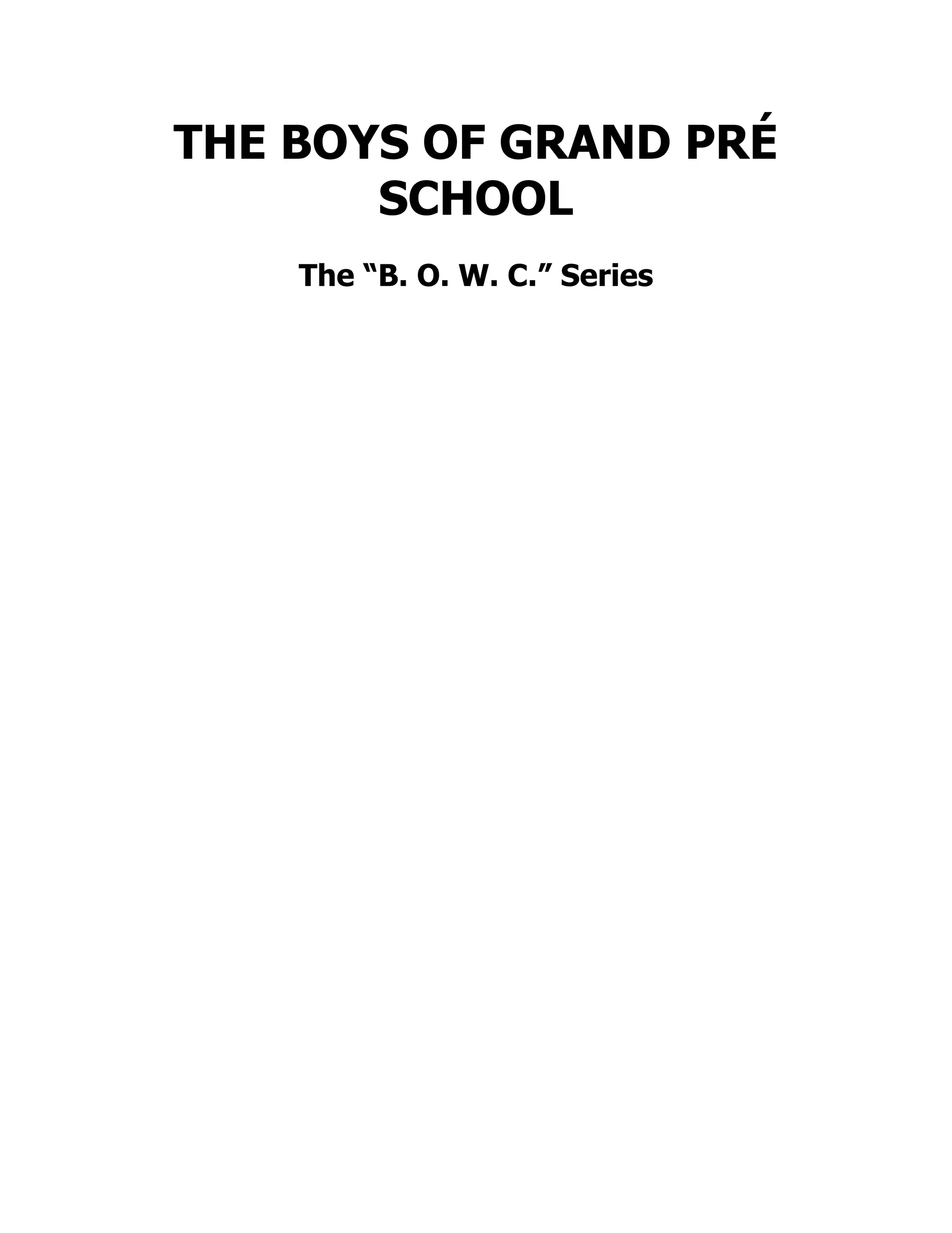 THE BOYS OF GRAND PRÉ
SCHOOL
The “B. O. W. C.” Series
 