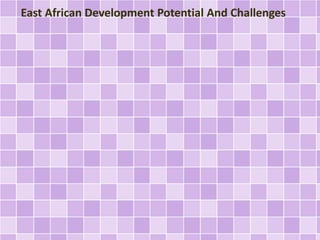 East African Development Potential And Challenges
 