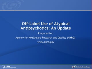 Off-Label Use of Atypical
    Antipsychotics: An Update
                  Prepared for:
Agency for Healthcare Research and Quality (AHRQ)
                 www.ahrq.gov
 