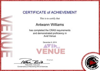 CERTIFICATE of ACHIEVEMENT
This is to certify that
Antwann Williams
has completed the CRAS requirements
and demonstrated proficiency in
Avid Venue
December 8, 2014
3PUaqVwj4v
Powered by TCPDF (www.tcpdf.org)
 