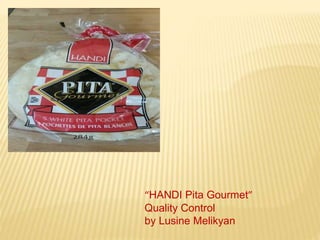 “HANDI Pita Gourmet”
Quality Control
by Lusine Melikyan
 