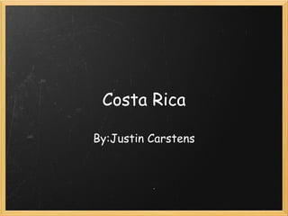 Costa Rica By:Justin Carstens 