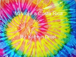 Mi Viaje a Costa Rica By: Kathryn Drost 