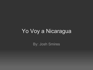   Yo Voy a Nicaragua  By: Josh Smires 