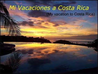 Mi Vacaciones a Costa Rica (My vacation to Costa Rica) 