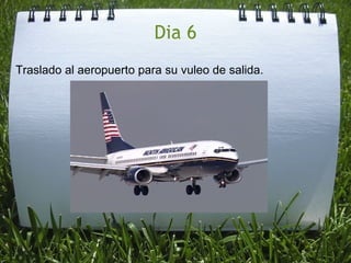 Dia 6 Traslado al aeropuerto para su vuleo de salida. 