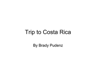 Trip to Costa Rica By Brady Pudenz 