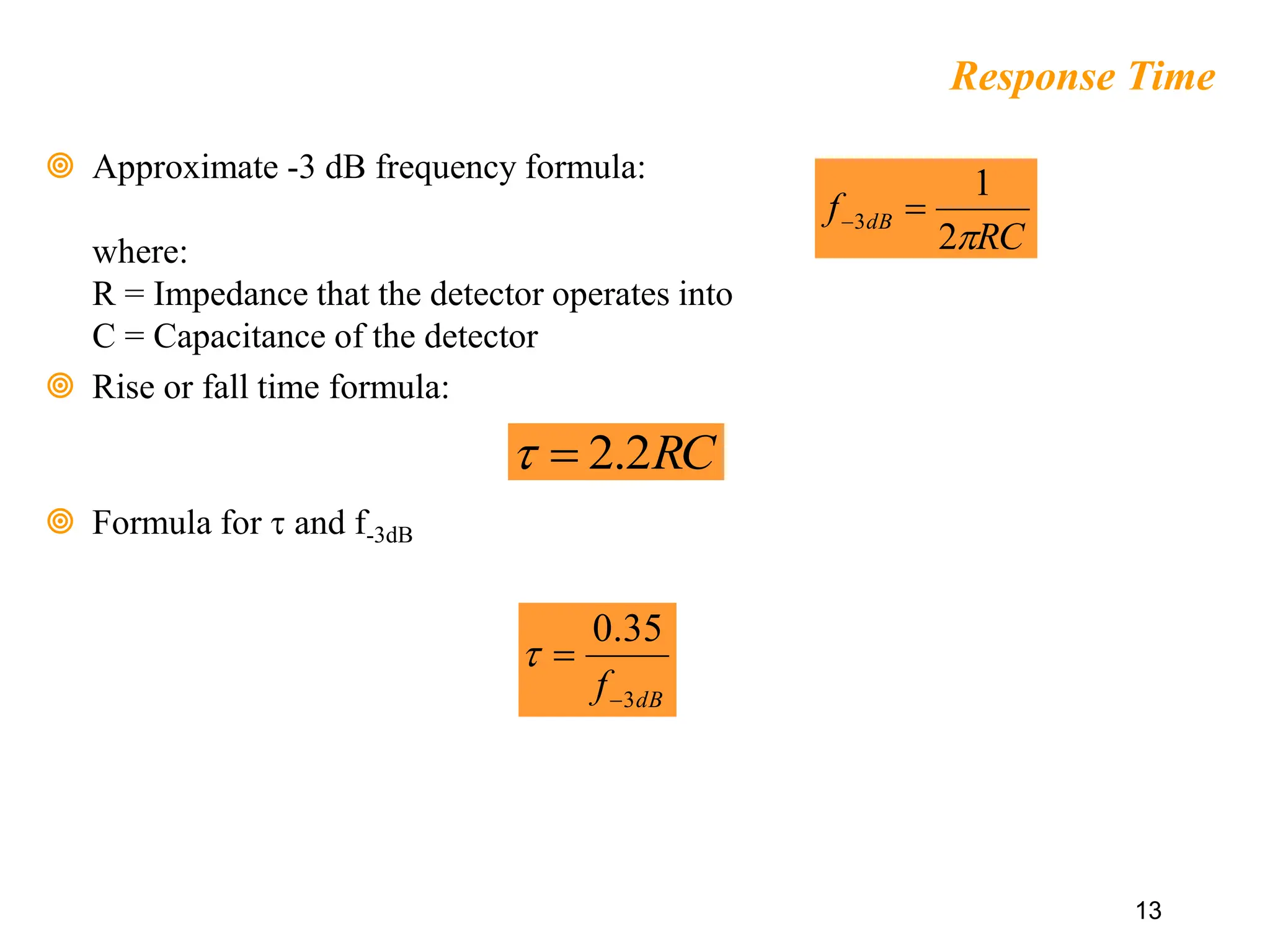 13
Response Time
 Approximate -3 dB frequency formula:
where:
R = Impedance that the detector operates into
C = Capacitance of the detector
 Rise or fall time formula:
 Formula for  and f-3dB
RC
f dB

2
1
3 

RC
2
.
2


dB
f 3
35
.
0



 