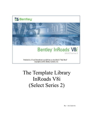 The Template Library
InRoads V8i
(Select Series 2)
By— Joe Lukovits
 