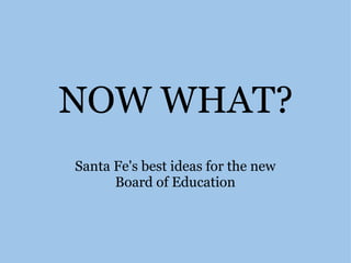 NOW WHAT? Santa Fe's best ideas for the new Board of Education   
