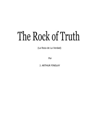 The Rock of Truth
(La Roca de La Verdad)
Por
J. ARTHUR FINDLAY
 