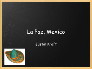 La Paz, Mexico Justin Kraft 