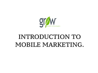 INTRODUCTION TO
MOBILE MARKETING.
 