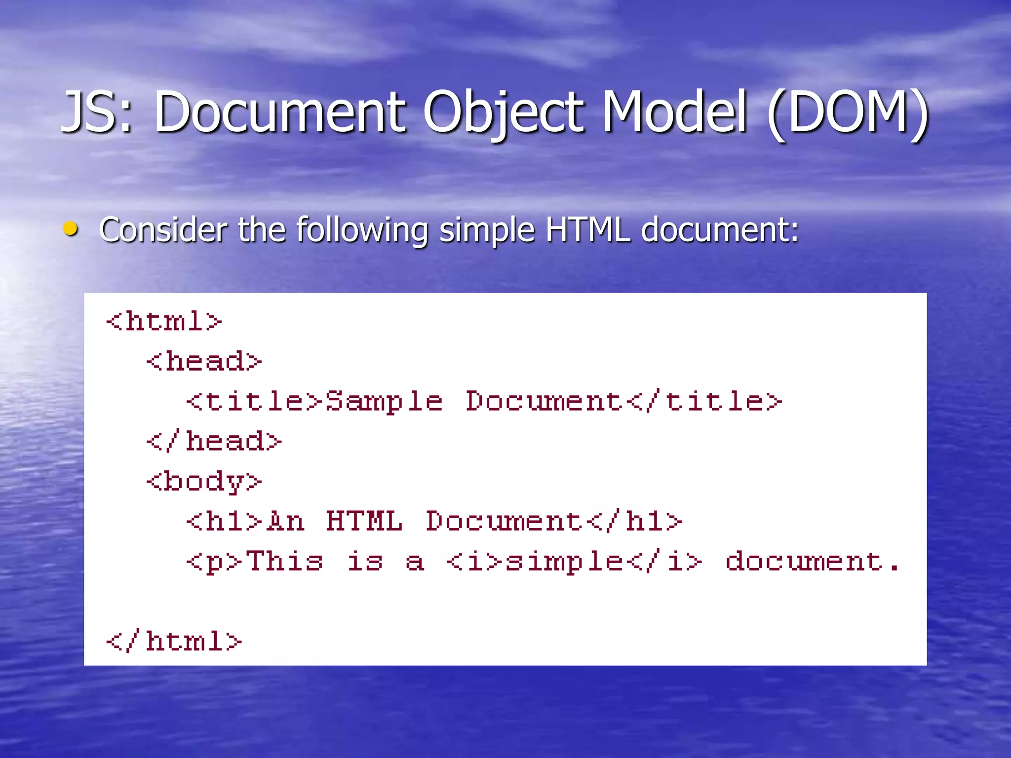JS: Document Object Model (DOM)
• Consider the following simple HTML document:
 
