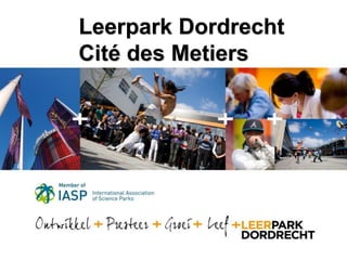 www.leerpark.nlHier de titel van de powerpointpresentatie
Leerpark Dordrecht
Cité des Metiers
 