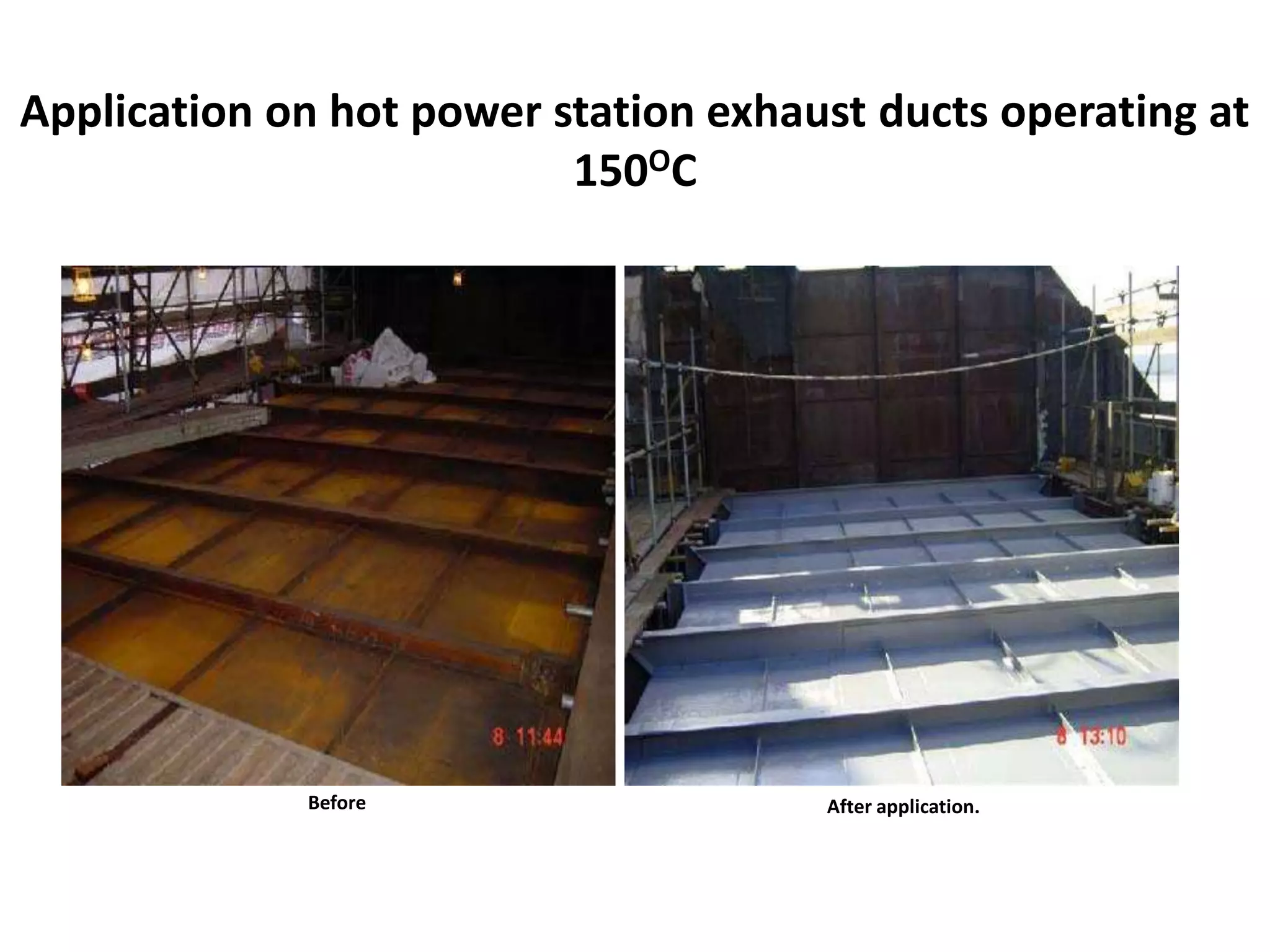 Application on hot power station exhaust ducts operating at
150OC
Before After application.
 