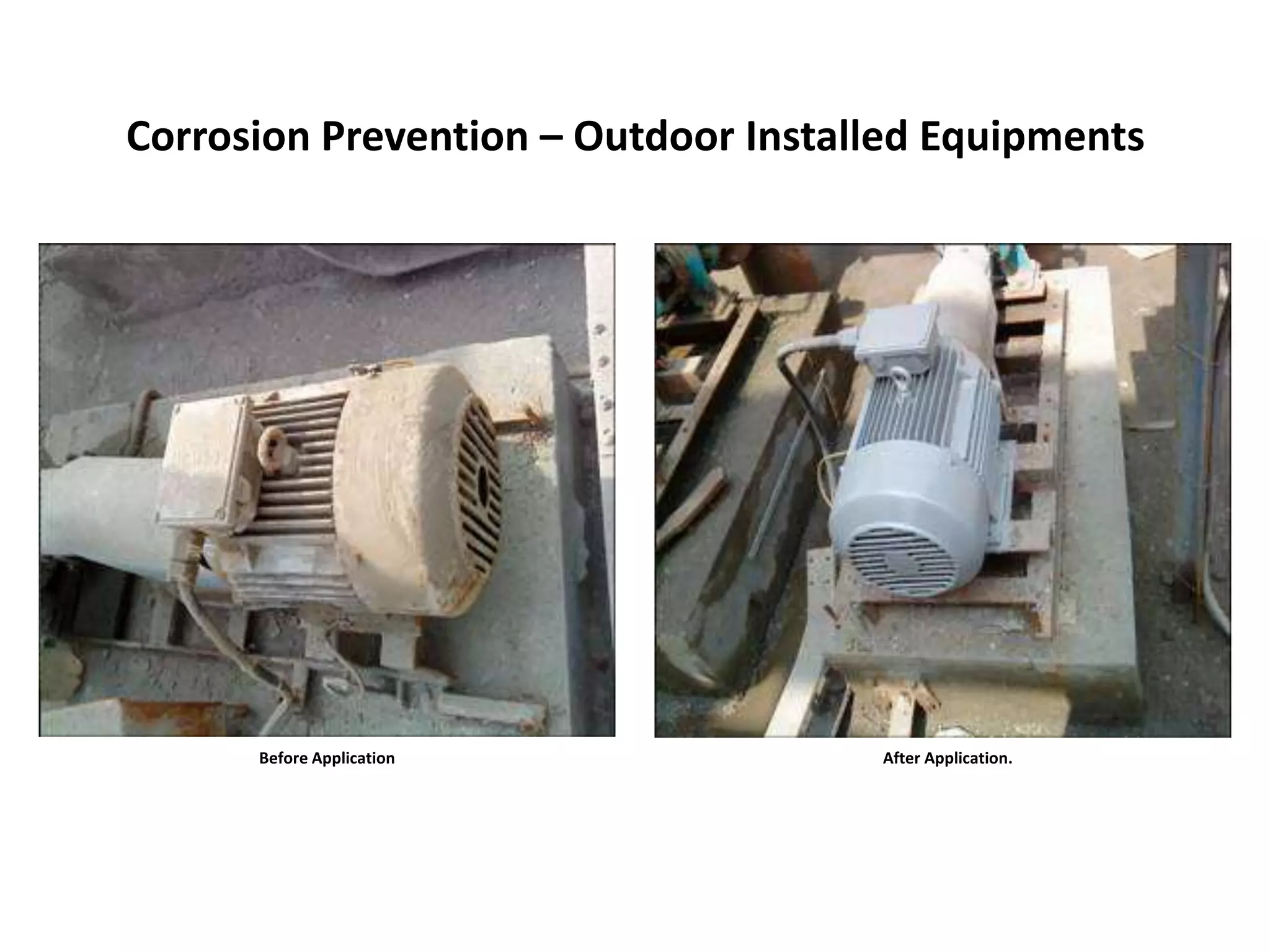 Corrosion Prevention – Outdoor Installed Equipments
Before Application After Application.
 