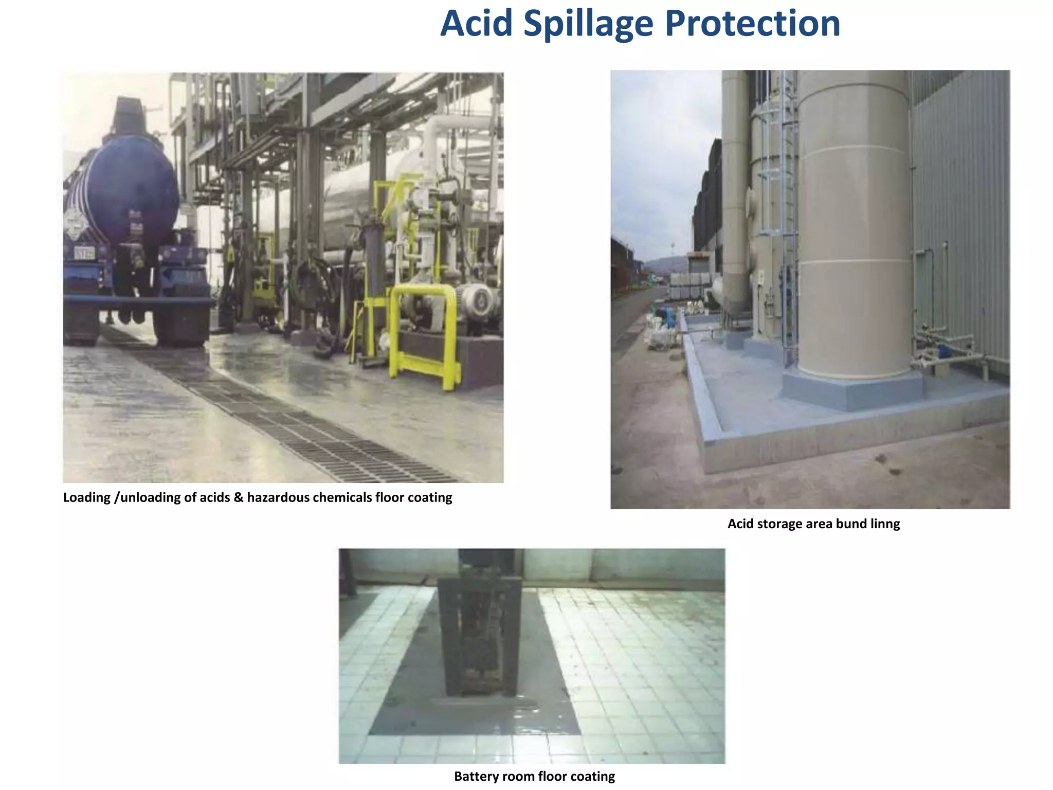 Loading /unloading of acids & hazardous chemicals floor coating
Acid storage area bund linng
Battery room floor coating
Acid Spillage Protection
 