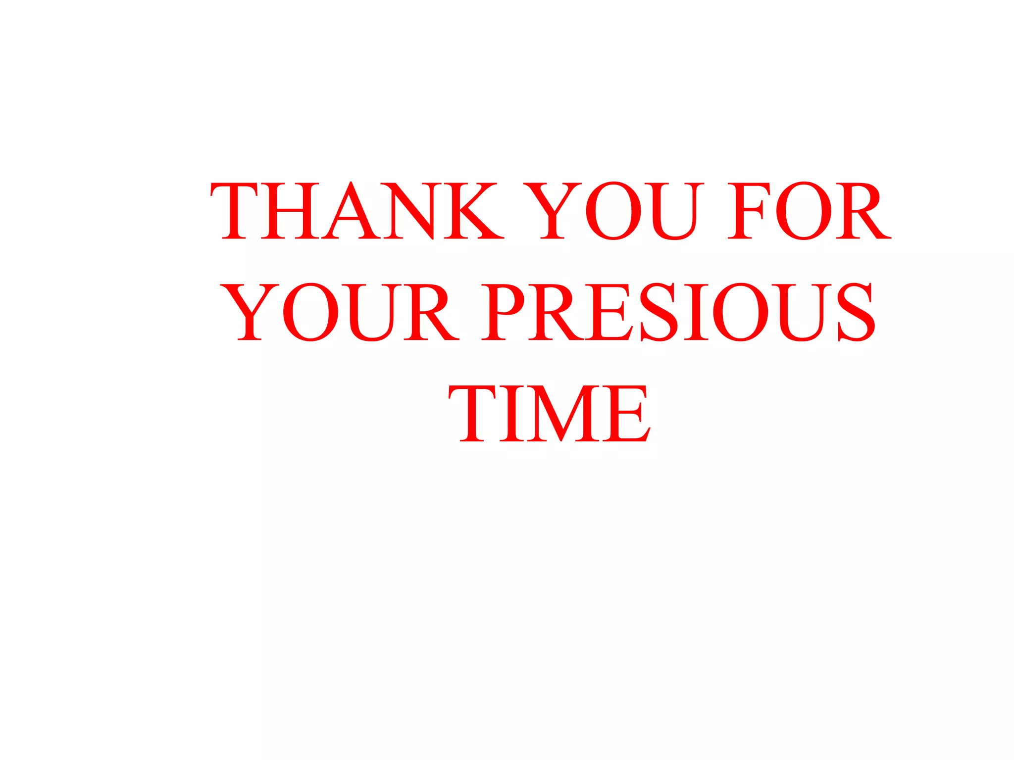 THANK YOU FOR
YOUR PRESIOUS
TIME
 