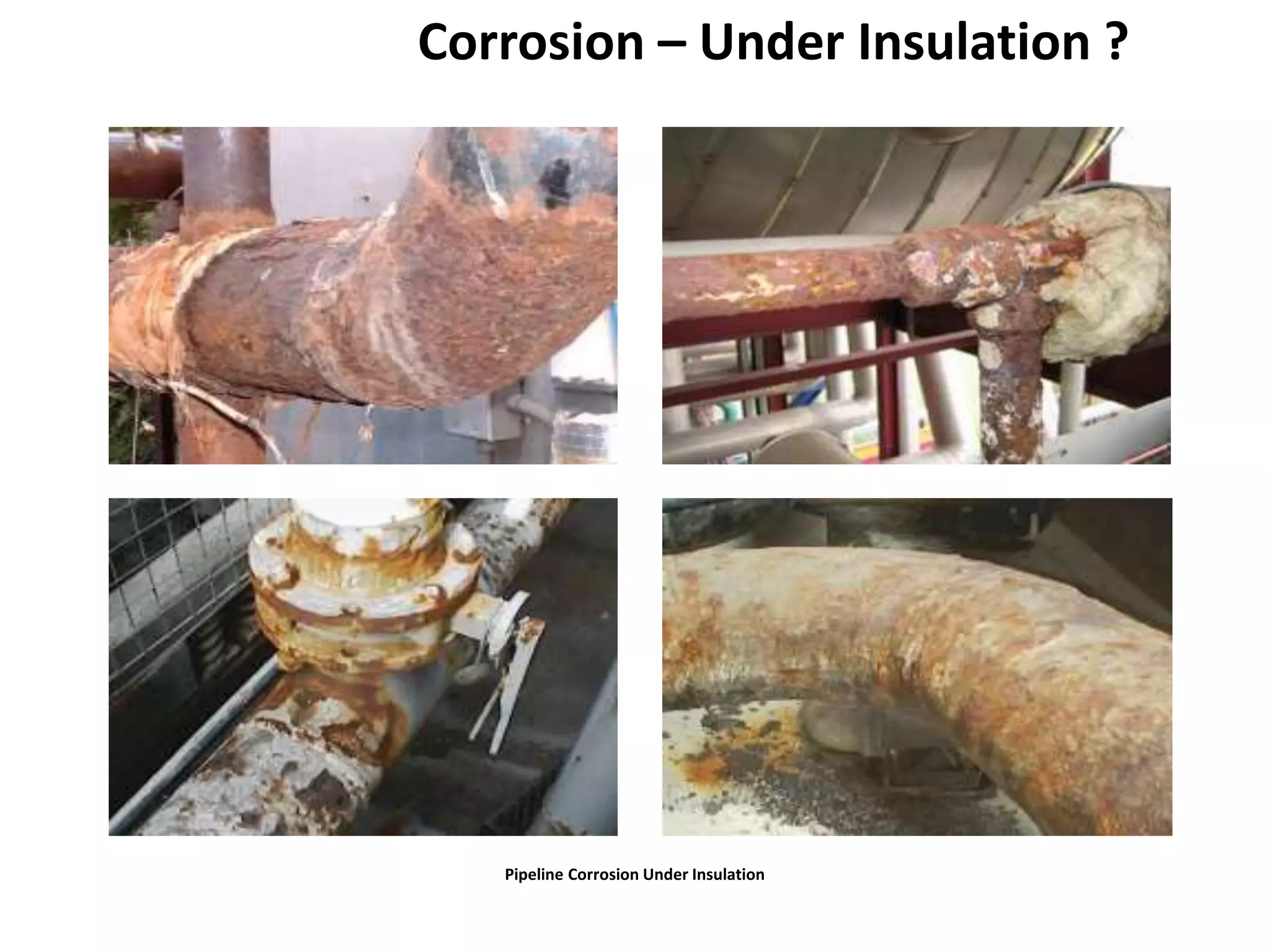 Pipeline Corrosion Under Insulation
Corrosion – Under Insulation ?
 