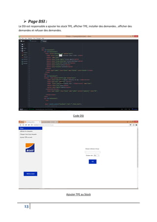 13
 Page DSI :
Le DSI est responsable a ajouter les stock TPE, afficher TPE, installer des demandes , afficher des
demandes et refuser des demandes.
Code DSI
Ajouter TPE au Stock
 