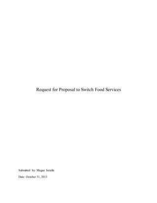 Request for Proposal to Switch Food Services
Submitted by: Megan Serafin
Date: October 31, 2013
 