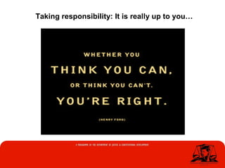 Taking responsibility: It is really up to you…
 