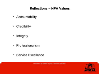 • Accountability
• Credibility
• Integrity
• Professionalism
• Service Excellence
Reflections – NPA Values
 