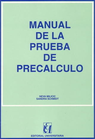 MANUAL
   DE LA
  PRU E B A
    DE
PRECALCULO

      NEVAMILICIC
    SANDRA SCHMIDT




        wUNIVERSITARIA
 EDITORIAL
 