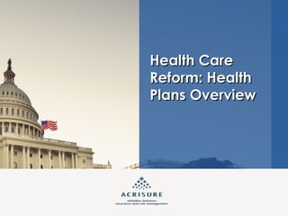 Health Care
Reform: Health
Plans Overview

 