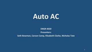 Auto AC
ENGR-4020
Presenters:
Seth Bowman, Carson Camp, Elizabeth Clarke, Nicholas Tate
1
 