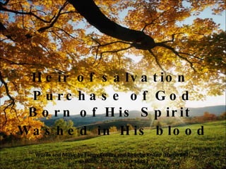 V1 Heir of salvation  Purchase of God Born of His Spirit  Washed in His blood Words and Music by Fanny Crosby and Phoebe Knapp {Hymn 687}  © Public Domain  CCLI# 58893 