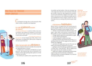 107
Ma fille se trouve
trop grosse
106
ressembler aux top-modèles. Faites-lui remarquer que
cette image de la séduction et de la féminité véhiculée
par la mode et la presse, dans laquelle elle se projette,
est tout à fait artificielle et éloignée de la réalité : ni ses
amies, ni les actrices, ni les chanteuses qu’elle aime ne
sont probablement toutes maigres comme des clous!
Et les plus minces ne sont pas forcément les plus sédui-
santes...
...etdebonneshabitudes
Mêmes minces, les adolescentes ont souvent peur de
prendredupoids.Profitezdevotrediscussionautourdesa
lignepourluiconseillerdemieuxmanger.Incitez-la:
"!àlimitersaconsommationdesalimentslespluscalo-
riques : chips, sodas, crèmes dessert, viennoiseries, etc.
Mais qu’elle ne se prive complètement d’aucun aliment ;
"!àmangerselonlesrepèresdeconsommationdeceguide;
"!à nepassauterlepetitdéjeuner;
"!à éviterdegrignoterendehorsdesrepas;
"!àprendreconsciencequel’alcooletlespré-mix(voirp.114)
qu’elle peut boire lors des fêtes apportent des calories en
nombrenonnégligeable;
"!à prendre une salade plutôt que des frites avec son
kebab,sanslanoyerdemayonnaiseoudesauce;
"!àpratiqueruneactivitéphysiquequotidienne(aumoins
1/2 heure voire 1 heure par jour): aller au collège ou au
lycéeàpied,faireduvélo,duroller,deladanse...;
"!àallervoirsescopines,sortir,plutôtquedepasserbeau-
coupdetempsdevantlatélévisionetl’ordinateur.
Si elle prend toutes ces bonnes habitudes, il n’y a aucune
raisonpourqu’ellegrossisse.
Attention
Sivousparleztoujours
derégimeàlamaison,
celalaissepeut-être
destraces...
Lisezaussi Monenfantmange
toutletempsendehorsdes
repas,p.126,etMonadoles-
centadeskilosentrop,p.111.
MA FILLE SE TROUVE
TROP GROSSE
C’est fréquent à son âge. Que ce soit vrai ou pas, il faut
savoirl’écouteretrépondreàsoninquiétude.
A-t-ellevraimentbesoin
demincir?
S’il vous semble que oui, prenez rendez-vous avec
un médecin, qui évaluera sa corpulence et verra avec
elle comment l’aider à perdre son excédent de poids,
si cela s’avèrenécessaire.
LisezaussiMonenfantesttropgros,p.85.
Si c’est non, ne vous moquez pas d’elle, même s’il est
évidentquec’estuniquement«danssatête».Respectez
sonsouci,quiestbienréel.
Aidez-laàprendredeladistance...
Prenez le temps d’en discuter ensemble. Elle a besoin de
vosexplicationspourserassurer.
"Àl’adolescence,seshanchess’arrondissent,sesseins
poussent : elle ne grossit pas, elle se transforme ! Ses
rondeurs sont le signe qu’elle grandit, qu’elle est en train
dedevenirunefemme.
"De nombreuses adolescentes aujourd’hui veulent
 