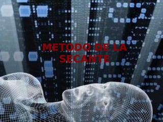 METODO DE LA
SECANTE
 