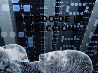 METODO DE LA
BISECCIÓN
 